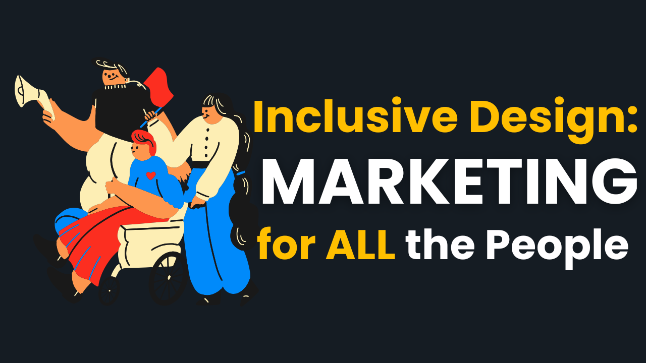 Why Inclusive Design Should Be a Priority for Marketers